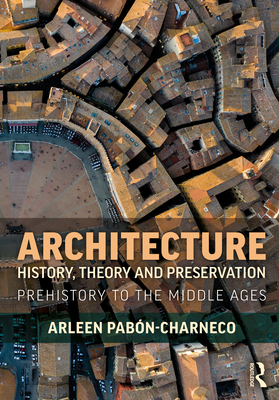 Architecture History, Theory and Preservation: Prehistory to the Middle Ages - Pabn-Charneco, Arleen