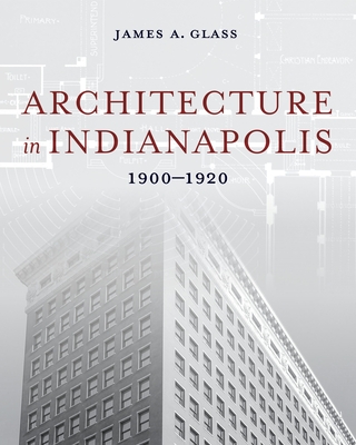 Architecture in Indianapolis: 1900-1920 - Glass, James a
