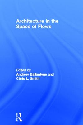 Architecture in the Space of Flows - Ballantyne, Andrew (Editor), and Smith, Christopher (Editor)