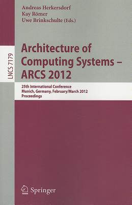 Architecture of Computing Systems - ARCS 2012: 25th International Conference, Munich, Germany, February 28 - March 2, 2012. Proceedings - Herkersdorf, Andreas (Editor), and Rmer, Kay (Editor), and Brinkschulte, Uwe (Editor)