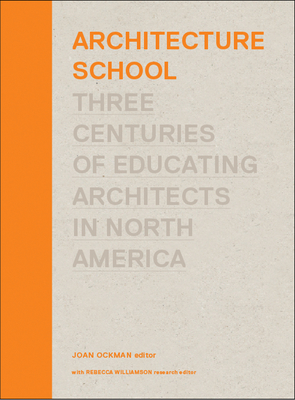 Architecture School: Three Centuries of Educating Architects in North America - Ockman, Joan (Editor)