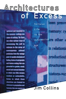 Architectures of Excess: Cultural Life in the Information Age - Collins, Jim