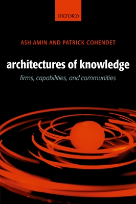 Architectures of Knowledge: Firms, Capabilities, and Communities - Amin, Ash, and Cohendet, Patrick
