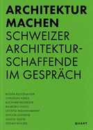 Architektur machen: Schweizer Architekturschaffende im Gespr?ch
