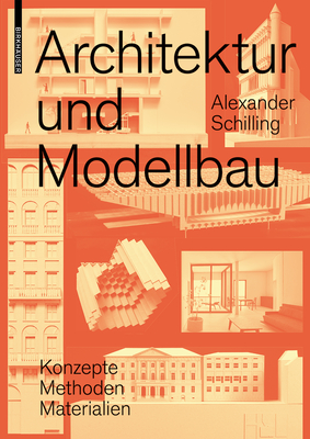 Architektur Und Modellbau: Konzepte, Methoden, Materialien - Schilling, Alexander