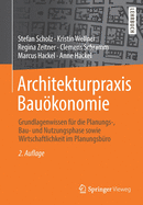 Architekturpraxis Baukonomie: Grundlagenwissen Fr Die Planungs-, Bau- Und Nutzungsphase Sowie Wirtschaftlichkeit Im Planungsbro