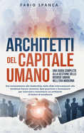 Architetti del Capitale Umano: Una Guida Completa alla Gestione delle Risorse Umane nell'Era Moderna: Dal reclutamento alla leadership, dalle sfide internazionali alle tendenze future: tecniche, best practices e innovazioni per costruire e mantenere un...