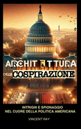 Architettura Della Cospirazione: Intrighi E Spionaggio Nel Cuore Della Politica Americana