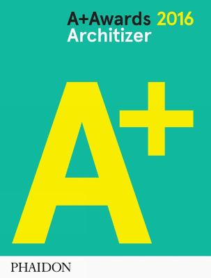 Architizer: A+ Awards - Architizer, and Garza, Aaron (Contributions by)