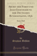 Archiv Der Forst-Und Jagd-Gesetzgebung Der Deutschen Bundesstaaten, 1836, Vol. 3: Erstes Heft (Classic Reprint)