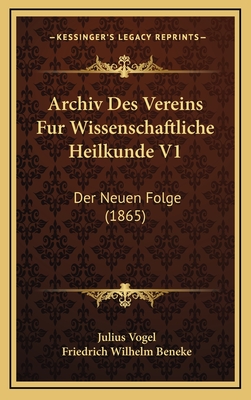 Archiv Des Vereins Fur Wissenschaftliche Heilkunde V1: Der Neuen Folge (1865) - Vogel, Julius (Editor), and Beneke, Friedrich Wilhelm (Editor)