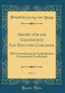 Archiv Fr Die Geschichte LIV-Est-Und Curlands, Vol. 4: Mit Untersttzung Der Estlndischen Literarischen Gesellschaft (Classic Reprint)