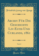 Archiv Fr Die Geschichte LIV-Esth-Und Curlands, 1861, Vol. 2 (Classic Reprint)