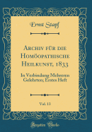 Archiv Fr Die Homopathische Heilkunst, 1833, Vol. 13: In Verbindung Mehreren Gelehrten; Erstes Heft (Classic Reprint)