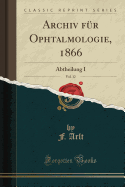 Archiv Fr Ophtalmologie, 1866, Vol. 12: Abtheilung I (Classic Reprint)