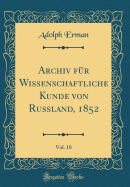 Archiv Fr Wissenschaftliche Kunde Von Russland, 1852, Vol. 10 (Classic Reprint)