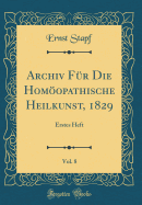 Archiv F?r Die Homopathische Heilkunst, 1829, Vol. 8: Erstes Heft (Classic Reprint)