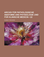 Archiv f?r pathologische Anatomie und Physiologie und f?r klinische Medicin, F?nfundzwanzigster Band