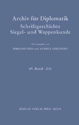 Archiv Fur Diplomatik, Schriftgeschichte, Siegel- Und Wappenkunde: 69. Band 2023 - Fees, Irmgard (Editor), and Senseby, Chantal (Contributions by), and Fuentes, Maria Josefa Sanz (Contributions by)