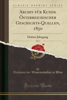 Archiv Fur Kunde Osterreichischer Geschichts-Quellen, 1850, Vol. 2: Dritter Jahrgang (Classic Reprint) - Wien, Akademie Der Wissenschaften in