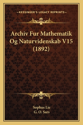 Archiv Fur Mathematik Og Naturvidenskab V15 (1892) - Lie, Sophus, and Sars, G O