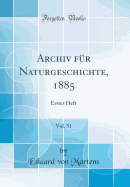 Archiv Fur Naturgeschichte, 1885, Vol. 51: Erstes Heft (Classic Reprint)