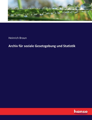 Archiv Fur Soziale Gesetzgebung Und Statistik - Braun, Heinrich