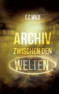 Archiv zwischen den Welten: Eine Horroranthologie von C.E.Wild