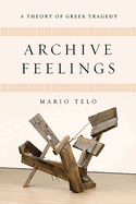 Archive Feelings: A Theory of Greek Tragedy