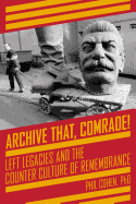 Archive That, Comrade!: Left Legacies and the Counter Culture of Remembrance