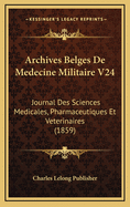 Archives Belges de Medecine Militaire V24: Journal Des Sciences Medicales, Pharmaceutiques Et Veterinaires (1859)
