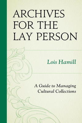 Archives for the Lay Person: A Guide to Managing Cultural Collections - Hamill, Lois