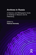 Archives in Russia: A Directory and Bibliographic Guide to Holdings in Moscow and St.Petersburg: A Directory and Bibliographic Guide to Holdings in Moscow and St.Petersburg