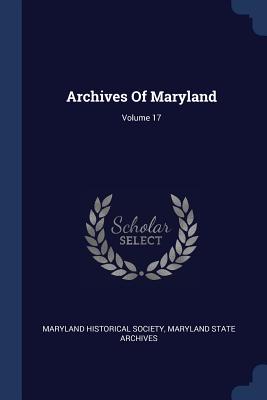 Archives Of Maryland; Volume 17 - Society, Maryland Historical, and Maryland State Archives (Creator)