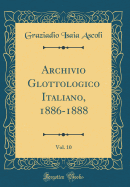 Archivio Glottologico Italiano, 1886-1888, Vol. 10 (Classic Reprint)