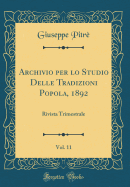 Archivio Per Lo Studio Delle Tradizioni Popola, 1892, Vol. 11: Rivista Trimestrale (Classic Reprint)
