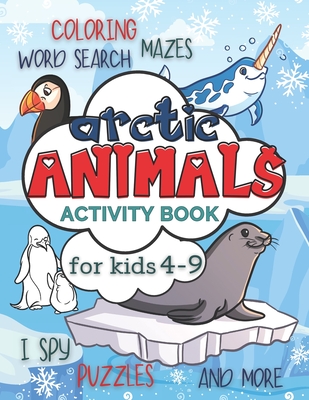 Arctic Animals Activity Book for Kids 4-9: Workbook Full of Coloring and Other Activities Such as Mazes, Cut and Paste, Dot to Dot, Word Search, Puzzles and I Spy for Fun, Learning and Improving Motor Skills - Publishing, Smart Kido