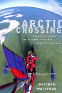Arctic Crossing: A Journey Through the Northwest Passage and Inuit Culture