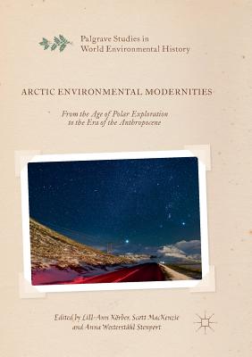 Arctic Environmental Modernities: From the Age of Polar Exploration to the Era of the Anthropocene - Krber, Lill-Ann (Editor), and MacKenzie, Scott, Professor (Editor), and Westersthl Stenport, Anna (Editor)