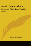 Arctic Explorations: In Search Of Sir John Franklin (1885)