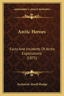 Arctic Heroes: Facts and Incidents of Arctic Explorations (1875)