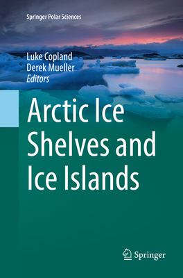 Arctic Ice Shelves and Ice Islands - Copland, Luke (Editor), and Mueller, Derek (Editor)