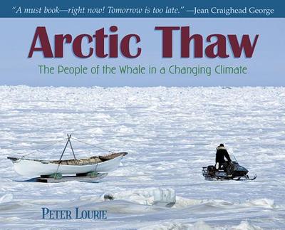 Arctic Thaw: The People of the Whale in a Changing Climate - Lourie, Peter