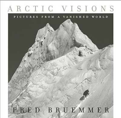 Arctic Visions: Pictures from a Vanished World - Bruemmer, Fred