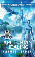 Arcturian Healing: Accidental Astral Travel- A Journey to Self-Healing