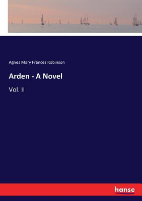 Arden - A Novel: Vol. II - Robinson, Agnes Mary Frances