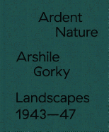 Ardent Nature: Arshile Gorky Landscapes, 1943-1947