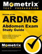 ARDMS Abdomen Exam Secrets Study Guide: Unofficial ARDMS Test Review for the American Registry for Diagnostic Medical Sonography Exam