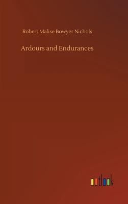 Ardours and Endurances - Nichols, Robert Malise Bowyer