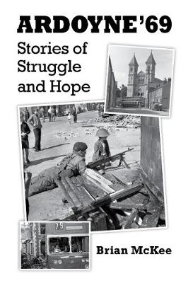 Ardoyne '69: Stories of Struggle and Hope - McKee, Brian, and McFarlane, Brendan, and McCargo, Brian